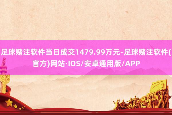 足球赌注软件当日成交1479.99万元-足球赌注软件(官方)网站·IOS/安卓通用版/APP