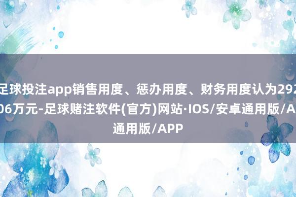 足球投注app销售用度、惩办用度、财务用度认为2922.06万元-足球赌注软件(官方)网站·IOS/安卓通用版/APP